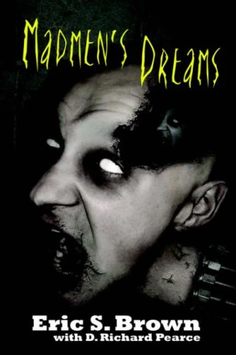Madmen's Dreams by Eric S. Brown, D. Richard Pearce
