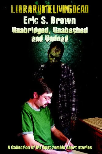 Unabridged, Unabashed & Undead: A Collection of His Best Zombie Short Stories by Eric S. Brown