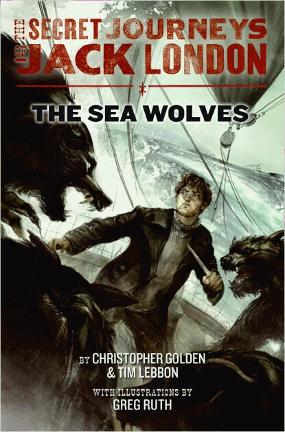 The Sea Wolves (The Secret Journeys of Jack London #2) by Tim Lebbon, Christopher Golden