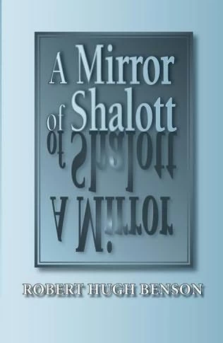 A Mirror of Shalott by R. H. Benson