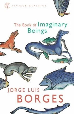 The Book of Imaginary Beings by Jorge Luis Borges