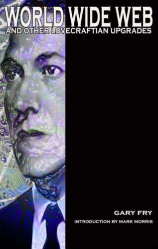 World Wide Web and Other Lovecraftian Upgrades by Gary Fry