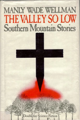 The Valley So Low: Southern Mountain Stories by Manly Wade Wellman