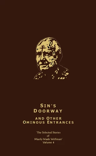 Sin’s Doorway and Other Ominous Entrances (The Selected Stories of Manly Wade Wellman #4) by Manly Wade Wellman