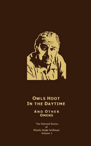 Owls Hoot in the Daytime and Other Omens (The Selected Stories of Manly Wade Wellman #5) by Manly Wade Wellman