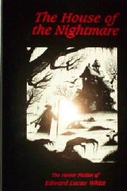 The House of The Nightmare: The Horror Fiction of Edward Lucas White by Edward Lucas White