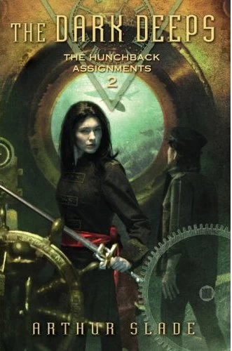 The Dark Deeps (The Hunchback Assignments #2) by Arthur Slade