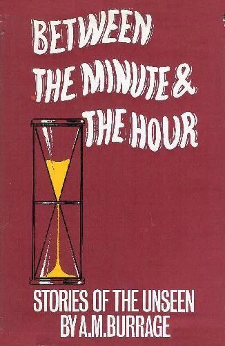 Between the Minute & the Hour: Stories of the Unseen by A. M. Burrage