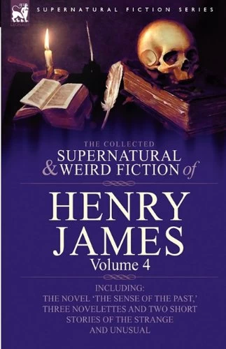 The Collected Supernatural and Weird Fiction of Henry James: Volume 4 (Leonaur Collected Supernatural and Weird Fiction) by Henry James