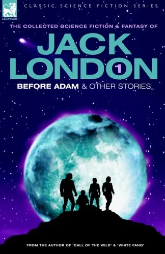 Before Adam & Other Stories (The Collected Science Fiction and Fantasy of Jack London #1) by Jack London