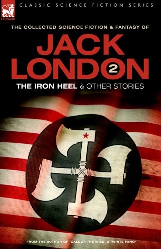 The Iron Heel & Other Stories (The Collected Science Fiction and Fantasy of Jack London #2) by Jack London
