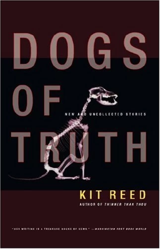 Dogs of Truth : New and Uncollected Stories by Kit Reed