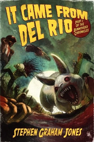It Came from Del Rio (The Bunnyhead Chronicles #1) by Stephen Graham Jones