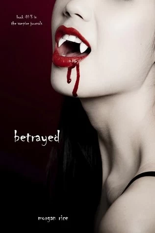 Betrayed (The Vampire Journals #3) by Morgan Rice