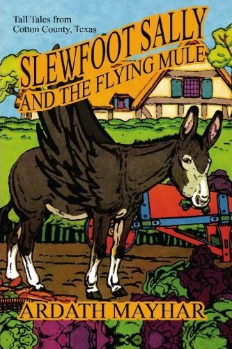 Slewfoot Sally and the Flying Mule: Tall Tales from Cotton County, Texas by Ardath Mayhar