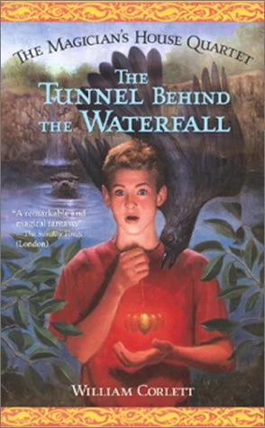 The Tunnel Behind the Waterfall (The Magician's House #3) by William Corlett