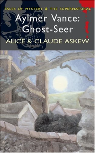 Aylmer Vance: Ghost-Seer (Tales of Mystery & the Supernatural) by Alice and Claude Askew, Claude Askew