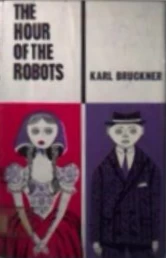 The Hour of the Robots by Karl Bruckner