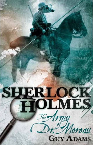 Sherlock Holmes: The Army of Doctor Moreau (The New Adventures of Sherlock Holmes) by Guy Adams