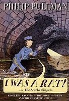 I Was a Rat! or The Scarlet Slippers by Philip Pullman