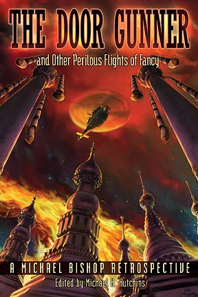 The Door Gunner and Other Perilous Flights of Fancy: A Michael Bishop Retrospect by Michael Bishop