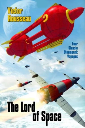 The Lord of Space: Four Classic Steampunk Voyages by Victor Rousseau