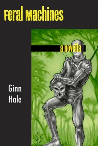 Feral Machines by Ginn Hale