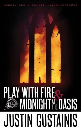 Play with Fire & Midnight at the Oasis (Morris and Chastain Investigations #4) by Justin Gustainis