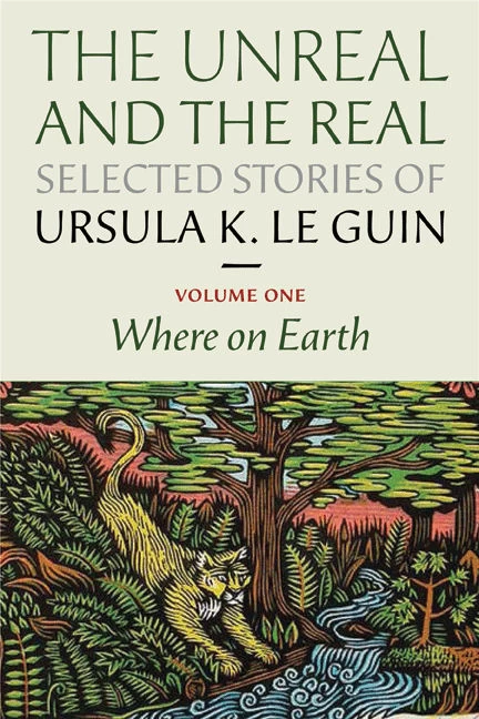 The Unreal and the Real: Where on Earth (The Unreal and the Real: Selected Stories #1) by Ursula K. Le Guin