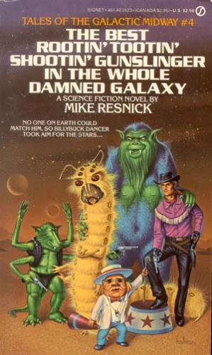 The Best Rootin' Tootin' Shootin' Gunslinger in the Whole Damned Galaxy (Tales of the Galactic Midway #4) by Mike Resnick