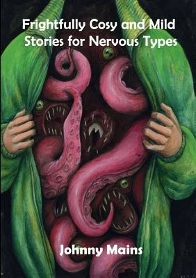 Frightfully Cosy and Mild Stories for Nervous Types by Johnny Mains