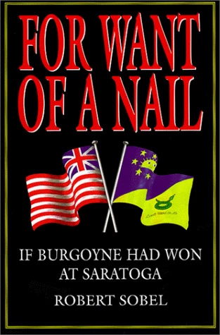 For Want of a Nail: If Burgoyne Had Won at Saratoga by Robert Sobel