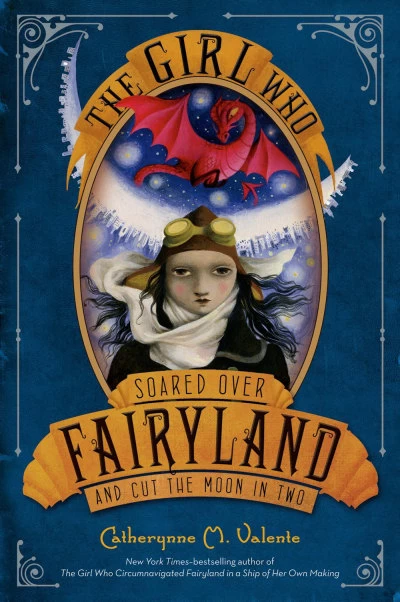 The Girl Who Soared Over Fairyland and Cut the Moon in Two (Fairyland #3) by Catherynne M. Valente