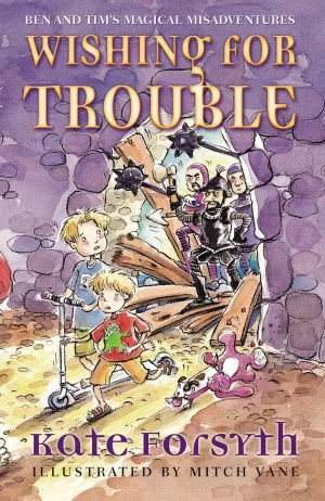 Wishing for Trouble (Ben and Tim's Magical Misadventures #2) by Kate Forsyth