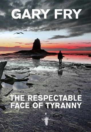 The Respectable Face of Tyranny by Gary Fry