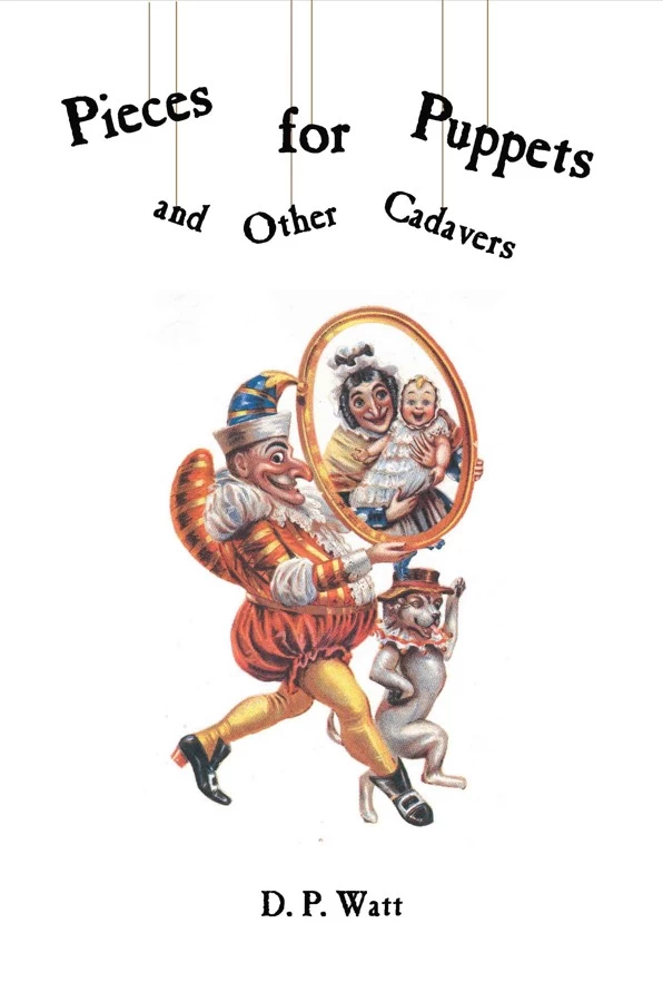 Pieces for Puppets and Other Cadavers by D. P. Watt