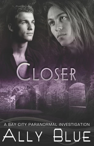 Closer (Bay City Paranormal Investigations #4) by Ally Blue