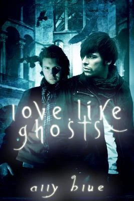 Love, Like Ghosts (Bay City Paranormal Investigations #7) by Ally Blue