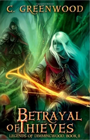 Betrayal of Thieves (Legends of Dimmingwood #2) by C. Greenwood