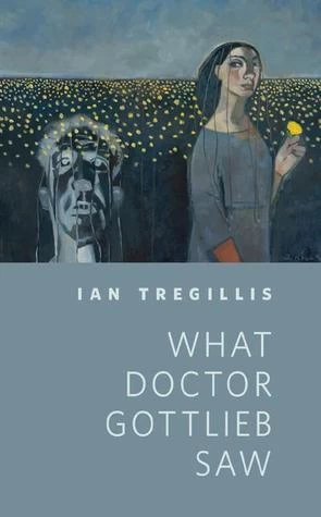 What Doctor Gottlieb Saw (The Milkweed Triptych) by Ian Tregillis