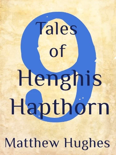 9 Tales of Henghis Hapthorn (Archonate: Tales of Henghis Hapthorn) by Matthew Hughes