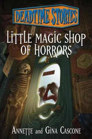 Little Magic Shop of Horrors (Deadtime Stories) by Gina Cascone, Annette Cascone
