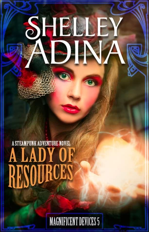 A Lady of Resources (Magnificent Devices #5) by Shelley Adina