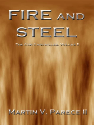 Fire and Steel (The Cor Chronicles #2) by Martin V. Parece II