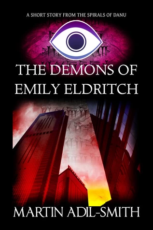 The Demons of Emily Eldritch (The Spirals of Danu) by Martin Adil-Smith