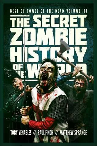 The Best of Tomes of the Dead: Volume III: The Secret Zombie History of the World (The Best of Tomes of the Dead #3) by Matthew Sprange, Paul Finch, Toby Venables