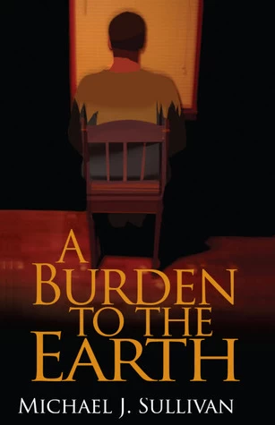 A Burden to the Earth by Michael J. Sullivan
