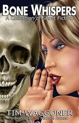 Bone Whispers: A Collection of Short Fiction by Tim Waggoner
