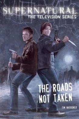 The Roads Not Taken (Supernatural) by Tim Waggoner