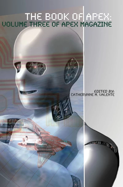 The Book of Apex: Volume 3 of Apex Magazine (The Book of Apex #3) by Catherynne M. Valente
